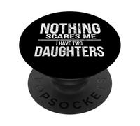 Nothing Scares Me I Have Two Daughters Dad Mom Parental PopSockets Adhesive PopGrip