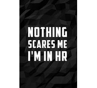 Nothing Scares Me I'm In HR: Sarcastic Notebook For Work and O-ffice | Perfect Gift for Coworkers for Christmas Gag Gifts, Birthdays and Farewell