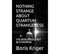 NOTHING STRANGE ABOUT QUANTUM STRANGENESS: THE WORLD COULD NOT BE OTHERWISE (SCIENCE AND COSMOS)