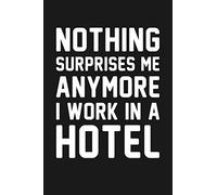 Nothing Surprises Me Anymore I Work In A Hotel: Funny Notebook For Hotel Workers