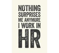 Nothing Surprises Me Anymore I Work In HR: 6 x 9 Blank Lined Notebook Journal Cream - Funny Saying Sarcastic Work Gag Gift for Office Coworkers, HR Manager, Adults, Boss