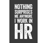 Nothing Surprises Me Anymore I Work In HR: 6 x 9 Blank Lined Notebook Journal - Funny Saying Sarcastic Work Gag Gift for Office Coworkers, HR Manager, Adults, Boss
