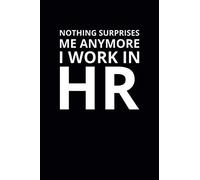 Nothing Surprises Me Anymore I Work in HR: 6x9 Lined Funny Work Notebook, 108 Page Office Gag Gift For Adults | Secret Santa Card Alternative & Coworker White Elephant Gift Idea