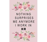 Nothing Surprises Me Anymore I Work In HR: 6x9 Ruled Blank Funny Appreciation Notebook for Human Resources employee or boss, cute original adult gag gift for coworker, joke diary