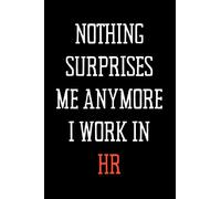 Nothing Surprises Me Anymore I Work In HR: Black lined Notebook Journal For Family, Friends, & co-workers, 6"x 9" - 120 Pages