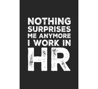 Nothing Surprises Me Anymore I Work In HR: Blank Lined Journal Notebook, Funny Saying Sarcastic Work Gag Gift for Office Coworkers, Employees, Adults, ... Pages: Funny Sarcastic Quote Lined Notebook