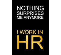 Nothing Surprises Me Anymore I Work In HR: Droll HR Notebook, Funny HR Appreciation Journal, 6x9 in, 100 Ruled Pages With One Motivational Quote On Each Pages