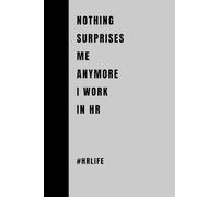 Nothing Surprises Me Anymore I Work In HR: Funny Human Resources Gifts, Blank Journal, Human Resources Appreciation gifts, HR Coworker, HR ... Gift For Manager/Boss, 120 Pages