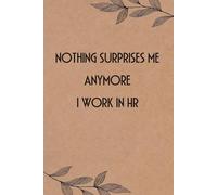 Nothing Surprises Me Anymore I Work In HR: Funny Saying Notebook for Women, School, Teacher, Office , Coworker, Boss, Secret Santa, Parents (110 lined pages)