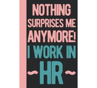 Nothing Surprises Me Anymore I Work In HR: Human Resources Gifts Funny - HR Gifts For Coworkers - Personalized Blank Lined Notebook Journal