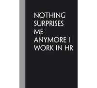 Nothing Surprises Me Anymore I Work In HR: Notebook with Humor Quote On Cover for Friends, Women, Team, HR, Boss, Staff and Office (Size 6"x9")