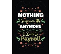Nothing Surprises Me Anymore I Work In Payroll: A Funny Notebook Gift For Payroll Employee