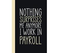 Nothing Surprises Me Anymore I Work In Payroll: Funny Payrolls Journal and Notebook Gift | Lined Blank Notebook Journal | (6"x9") & 120 Pages | Funny Gift | funny appreciation gifts