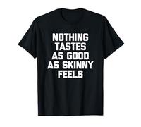 Nothing Tastes As Good As Skinny Feels T-Shirt funny saying T-Shirt