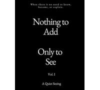Nothing to Add. Only to See. (Vol. I) (Nothing to Add. Only to See. (Paperback))