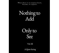 Nothing to Add. Only to See. (Vol. III) (Nothing to Add. Only to See. (Paperback))