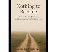 Nothing to Become: A Book of Presence, Emptiness, and Returning to What Was Never Lost