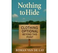 Nothing To Hide: (What Nudism Really Is and Why You Should Try It)