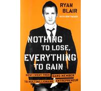 Nothing To Lose, Everything To Gain: How I Went from Gang Member to Multimillionaire Entrepreneur