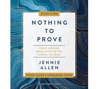 Nothing to Prove Bible Study Guide plus Streaming Video: Eight-Session Bible Study in the Gospel of John
