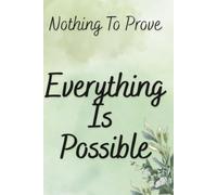Nothing To Prove Everything Is Possible: Positive Affirmation Notebook, Motivation and Inspirational Notebook