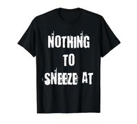 Nothing to Sneeze At Funny Dumb Expression Value Graphic T-Shirt
