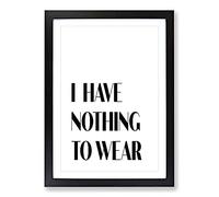 Nothing to Wear Typography Framed Print | A2 Black Framed Wall Art | Ready to Hang | Modern Positive Affirmations Picture | Living Room Bedroom Lounge Office