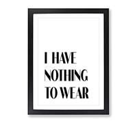 Nothing To Wear Typography Quote Framed Print | A3 Black Framed Wall Art | Ready to Hang | Modern Positive Affirmations Picture | Living Room Bedroom Lounge Office