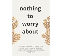 Nothing To Worry About: A Guided Journal To Help You Relieve Stress, Calm Anxiety And Track Your Mood, Daily Reflection Notebook