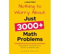 Nothing to Worry About, Just 3000+ Math Problems: Easy Math Exercises for Seniors and Adults - Relaxing Brain Training for Focus, Memory and Mental Clarity