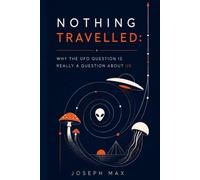 Nothing Travelled: Why the UFO Question is Really a Question About Us (Beyond Belief: The Complete Investigation into the UFO Reality)