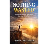 Nothing Wasted: Turning Loss, Failure, and Change Into Your Comeback