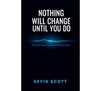 Nothing Will Change Until You Do: Your Journey to Personal Transformation