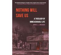 Nothing Will Save Us: A Theology of Immeasurable Life: 1 (New Anabaptist and Mennonite Theologies)