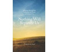 Nothing Will Separate Us: Working Through the Suffering and Death of a Loved One