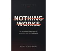 NOTHING WORKS: Why Every Parenting Book Has Failed Your Neurodivergent Child-and What Finally Does