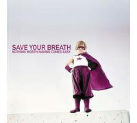 Nothing Worth Having Comes Eas By Save Your Breath (0001-01-01)