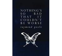 Nothing's So Bad That It Couldn't Be Worse