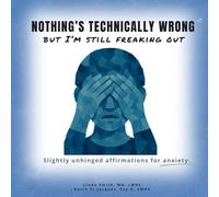 NOTHING'S TECHNICALLY WRONG, But I'm Still Freaking Out: Slightly Unhinged Affirmations for Anxiety