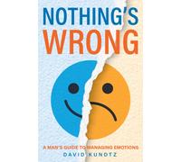 Nothing's Wrong : A Man's Guide to Managing Emotions (Gift For Men, Learn Good Communication Skills)