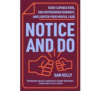 Notice and Do: Raise Capable Kids, End Motherhood Burnout, and Lighten Your Mental Load