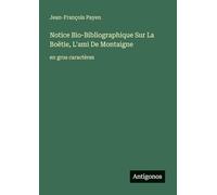 Notice Bio-Bibliographique Sur La Boëtie, L'ami De Montaigne: en gros caractères