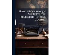 Notice Biographique Sur Le Peintre Bruxellois Henri De Cousne...