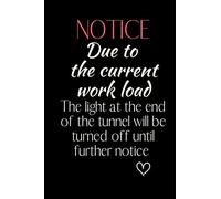 NOTICE Due to the current work load The light at the end of the tunnel will be turned off until further notice: 6x9 Notebook, Ruled, Funny Journal ... Gift, Secret Santa, Birthday or Christmas.