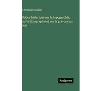 Notice historique sur la typographie, sur la lithographie et sur la gravure sur bois