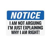Notice I Am Not Arguing I'm Just Explaining Why I Am Right Metal Warning Sign with Easy Install for Indoor Outdoor Security, Business Office Home Garden Street Decor 30 x 20 cm