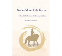 Notice More, Ride Better: Mindful Reflections for the Dressage Rider