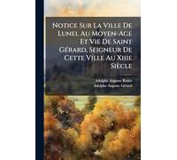 Notice Sur La Ville De Lunel Au Moyen-Age Et Vie De Saint GÃ(c)rard, Seigneur De Cette Ville Au Xiiie Siècle