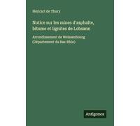 Notice sur les mines d'asphalte, bitume et lignites de Lobsann: Arrondissement de Weissenbourg (Département du Bas-Rhin)