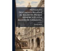 Notices Et Documents Relatifs Au Règne Du Prince Honoré Ii Et À La Maison De Grimaldi...